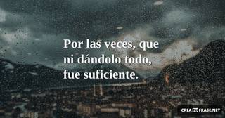 Por las veces, que ni dándolo todo, fue suficiente.