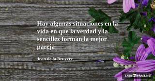 Hay algunas situaciones en la vida en que la verdad y la sencillez forman la mejor pareja
