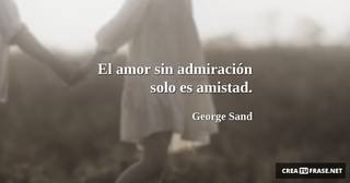 El amor sin admiración solo es amistad.