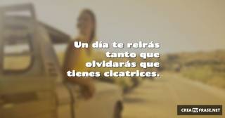 Un día te reirás tanto que olvidarás que tienes cicatrices.