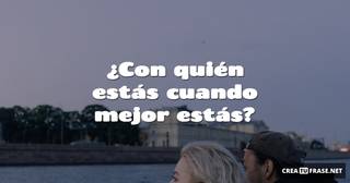 ¿Con quién estás cuando mejor estás?