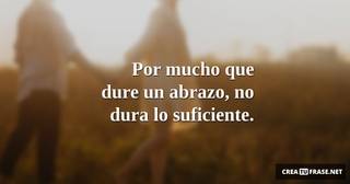 Por mucho que dure un abrazo, no dura lo suficiente.