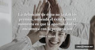 La definición de éxito no la dan los premios, entiendo el éxito como el momento en que la oportunidad se encuentra con la preparación