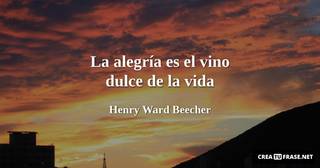 La alegría es el vino dulce de la vida