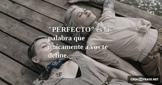 "PERFECTO" es la palabra que únicamente a vos te define.
