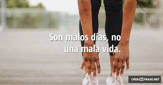 Son malos días, no una mala vida.