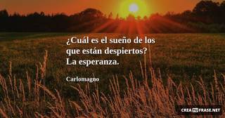 ¿Cuál es el sueño de los que están despiertos? La esperanza.