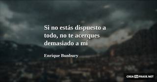 Si no estás dispuesto a todo, no te acerques demasiado a mí