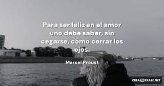 Para ser feliz en el amor uno debe saber, sin cegarse, cómo cerrar los ojos.