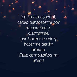 En tu día especial, deseo agradecerte por apoyarme y alentarme, por hacerme reír y  hacerme sentir amada.  ¡Feliz cumpleaños mi amor!
