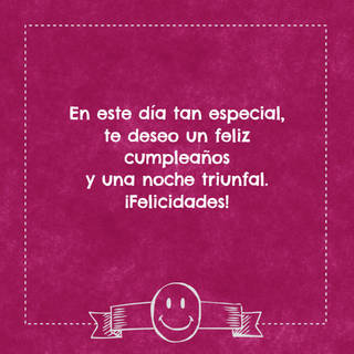 En este día tan especial, te deseo un feliz cumpleaños y una noche triunfal. ¡Felicidades!