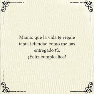 Mamá: que la vida te regale tanta felicidad como me has entregado tú.  ¡Feliz cumpleaños!