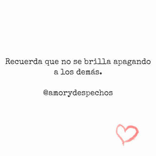 Recuerda que no se brilla apagando a los demás. @amorydespechos