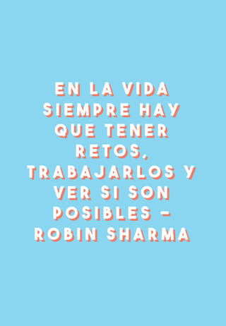 En la vida siempre hay que tener retos, trabajarlos y ver si son posibles - Robin Sharma
