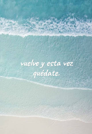 vuelve  y esta vez  quédate.