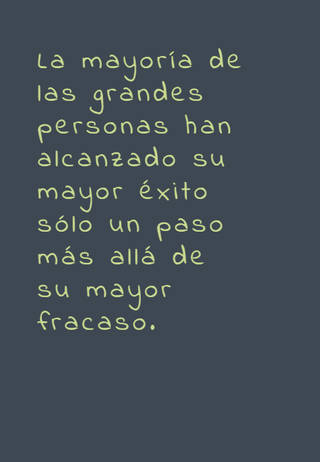 La mayoría de las grandes personas han alcanzado su mayor éxito sólo un paso más allá de su mayor fracaso.