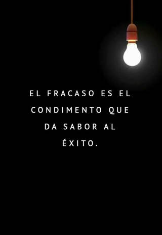 El fracaso es el condimento que da sabor al éxito.