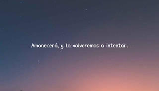 Amanecerá, y lo volveremos a intentar.
