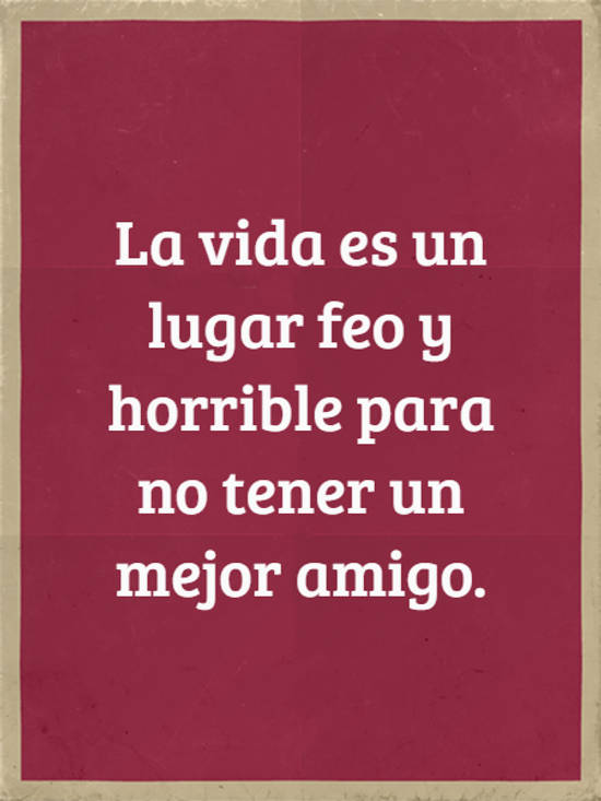 Crea Tu Frase – La vida es un lugar feo y horrible para no tener (1  Imágenes)