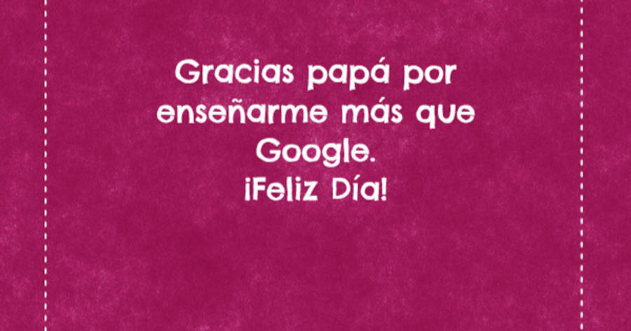 Crea Tu Frase Gracias Papa Por Ensenarme Mas Que Google Feliz Dia