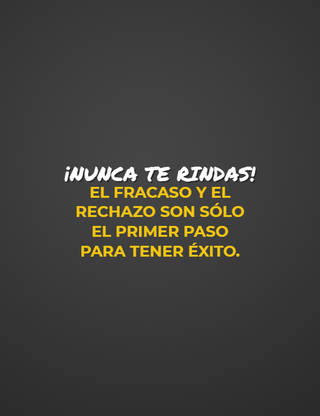 ¡Nunca te rindas! El fracaso y el rechazo son sólo el primer paso para tener éxito.