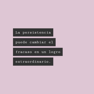 La persistencia puede cambiar el fracaso en un logro extraordinario.