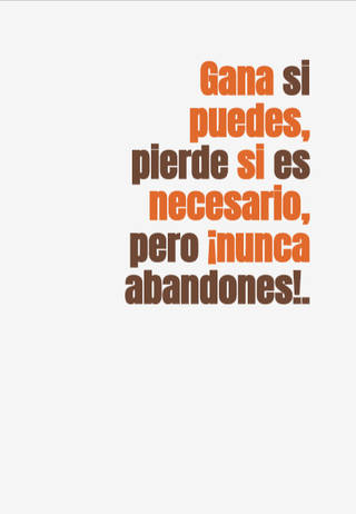Gana si puedes, pierde si es necesario, pero ¡nunca abandones!.