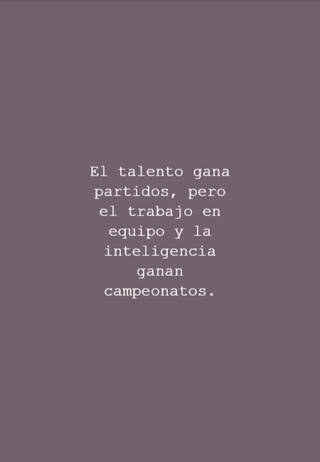 El talento gana partidos, pero el trabajo en equipo y la inteligencia ganan campeonatos.