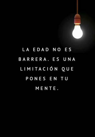 La edad no es barrera. Es una limitación que pones en tu mente.