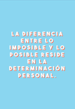 La diferencia entre lo imposible y lo posible reside en la determinación personal.