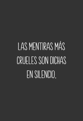 Las mentiras más crueles son dichas en silencio.