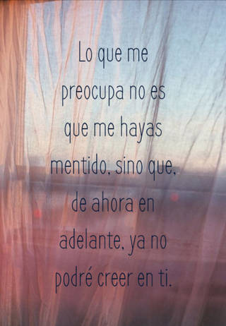 Lo que me preocupa no es que me hayas mentido, sino que, de ahora en adelante, ya no podré creer en ti.