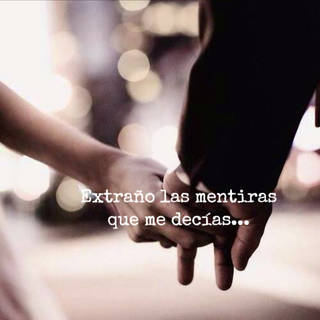 Extraño las mentiras que me decías...