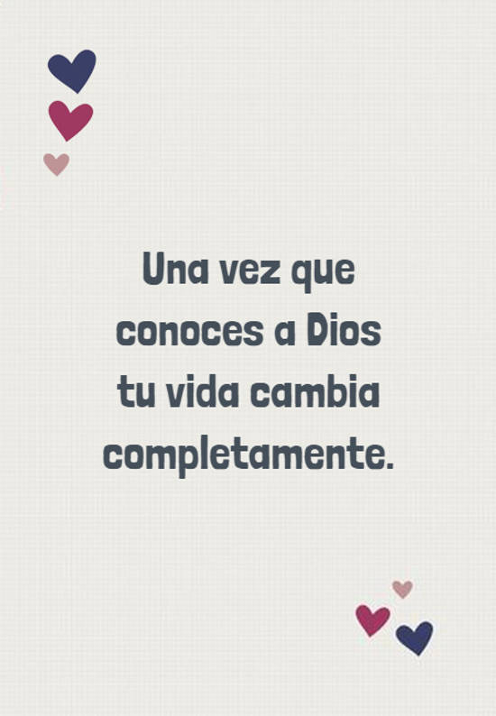 Frase #390268: Una vez que conoces a Dios tu vida cambia completamente ...
