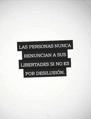 Las personas nunca renuncian a sus libertades si no es por desilusión.