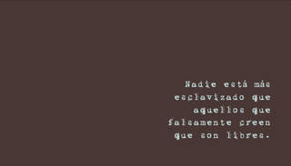 Nadie está más esclavizado que aquellos que falsamente creen que son libres.