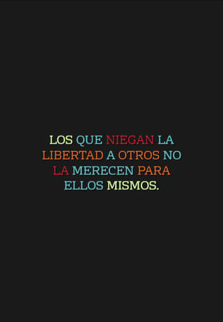 Los que niegan la libertad a otros no la merecen para ellos mismos.