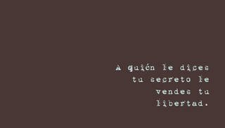 A quién le dices tu secreto le vendes tu libertad.
