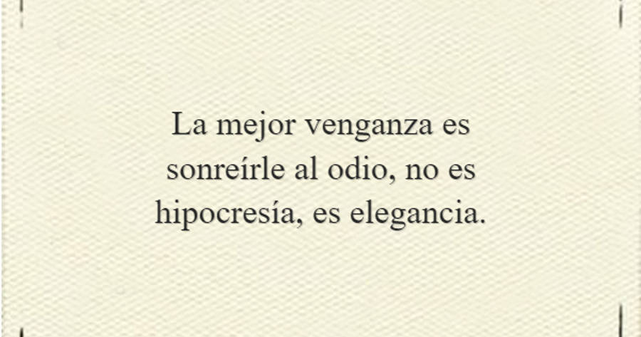 Crea Tu Frase – Frase #411302: La mejor venganza es sonreírle al odio, no  es hipocresía, es elegancia.