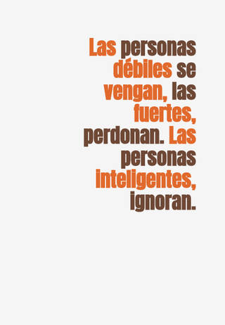Las personas débiles se vengan, las fuertes, perdonan. Las personas inteligentes, ignoran.