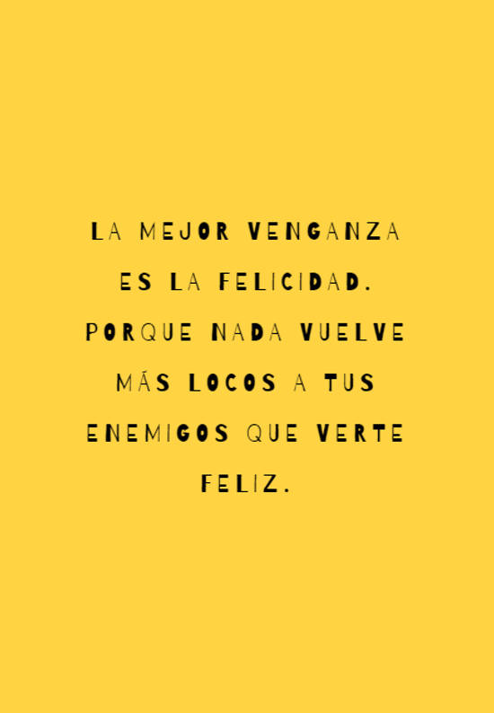 Crea Tu Frase – Frase #411313: La mejor venganza es la felicidad. Porque  nada vuelve más locos a tus enemigos que verte feliz.