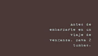 Antes de embarcarte en un viaje de venganza, cava 2 tumbas.