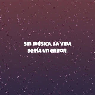 Sin música, la vida sería un error.