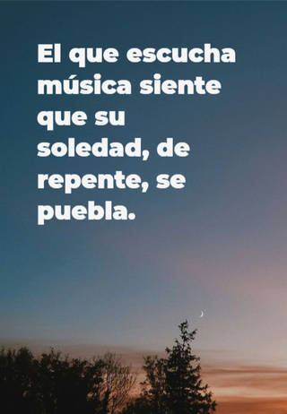 El que escucha música siente que su soledad, de repente, se puebla.
