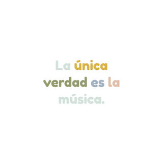 La única verdad es la música.