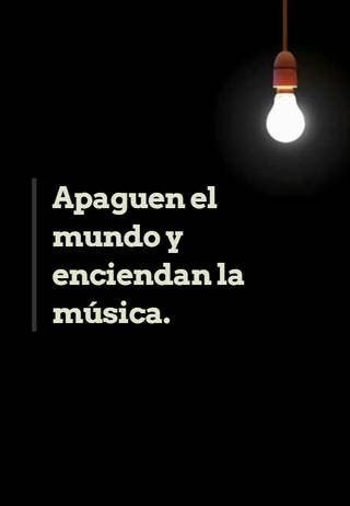 Apaguen el mundo y enciendan  la música.