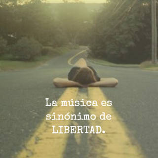 La música es sinónimo de LIBERTAD.