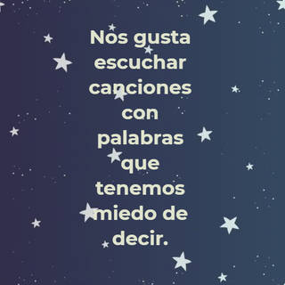 Nos gusta escuchar canciones con palabras que tenemos miedo de decir.