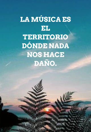 La música es el territorio dónde nada nos hace daño.