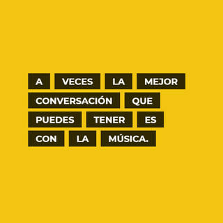 A veces la mejor conversación que puedes tener es con la música.